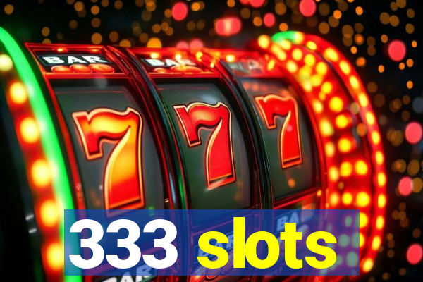 333 slots